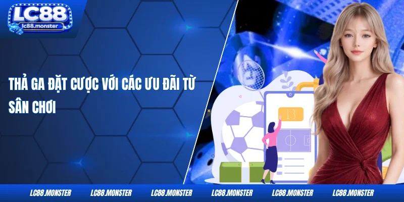 Thả ga đặt cược với các ưu đãi từ sân chơi